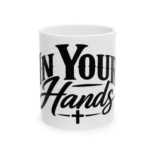 Faith Coffee Mug - "In Your Hands" Ceramic Tea Cup (11oz, 15oz)